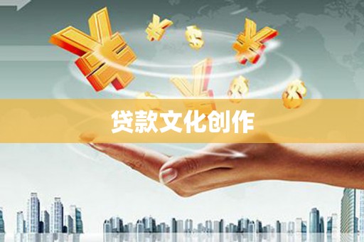 宁夏贷款文化创作