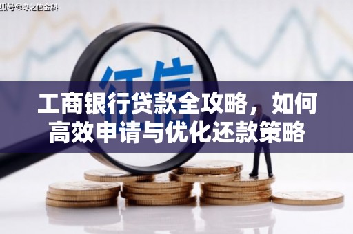 宁夏工商银行贷款全攻略，如何高效申请与优化还款策略