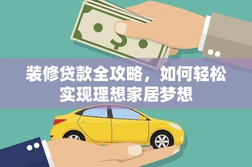 宁夏装修贷款全攻略，如何轻松实现理想家居梦想