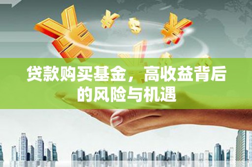 宁夏贷款购买基金，高收益背后的风险与机遇