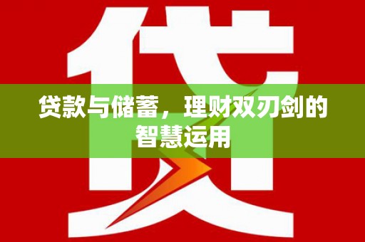 宁夏贷款与储蓄，理财双刃剑的智慧运用