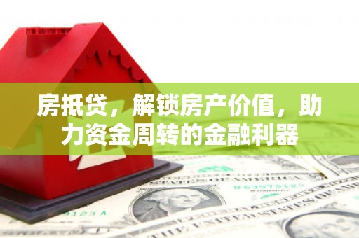 宁夏房抵贷，解锁房产价值，助力资金周转的金融利器