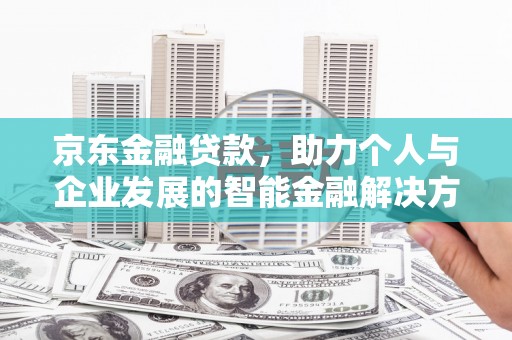 宁夏京东金融贷款，助力个人与企业发展的智能金融解决方案