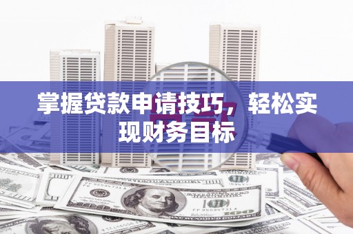 宁夏掌握贷款申请技巧，轻松实现财务目标