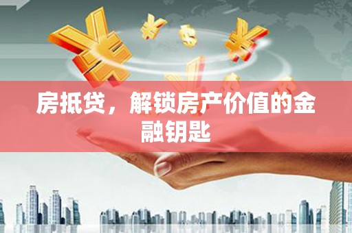 宁夏房抵贷，解锁房产价值的金融钥匙