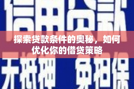 宁夏探索贷款条件的奥秘，如何优化你的借贷策略