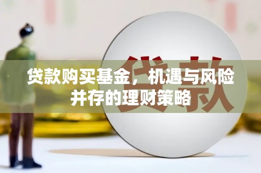 宁夏贷款购买基金，机遇与风险并存的理财策略