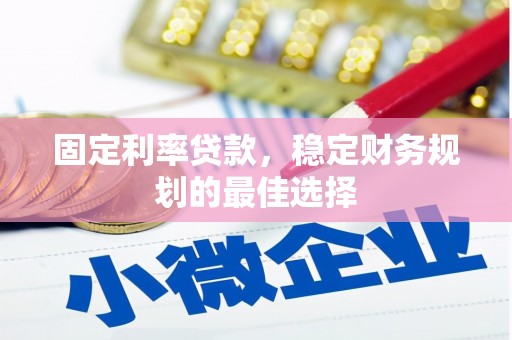 宁夏固定利率贷款，稳定财务规划的最佳选择
