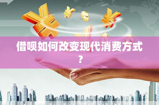 宁夏借呗如何改变现代消费方式？