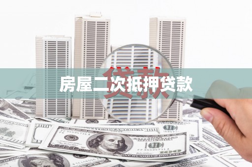 宁夏房屋二次抵押贷款