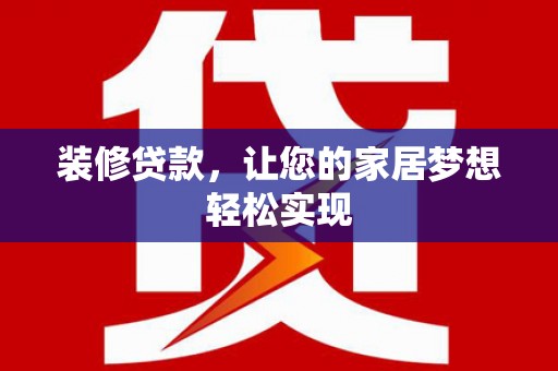 宁夏装修贷款，让您的家居梦想轻松实现