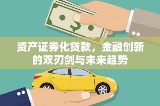 宁夏资产证券化贷款，金融创新的双刃剑与未来趋势