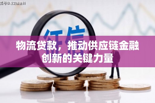 宁夏物流贷款，推动供应链金融创新的关键力量