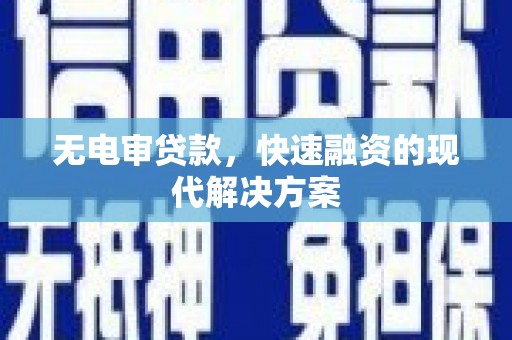 宁夏无电审贷款，快速融资的现代解决方案