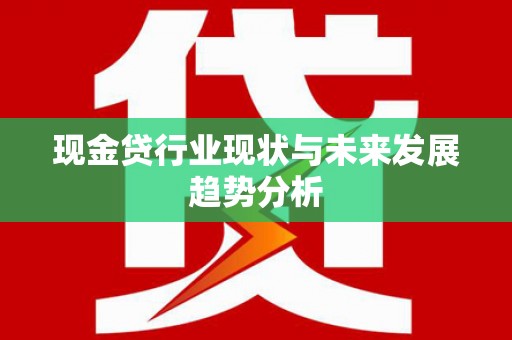 宁夏现金贷行业现状与未来发展趋势分析
