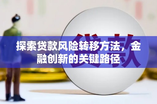 宁夏探索贷款风险转移方法，金融创新的关键路径