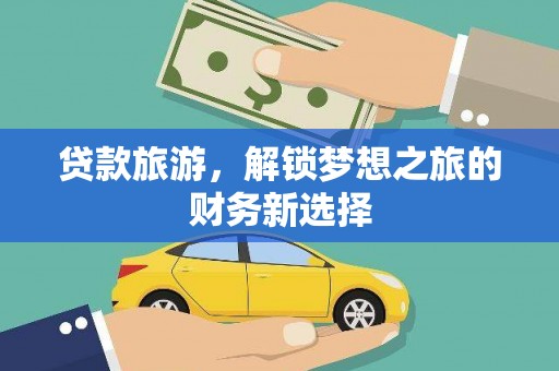 宁夏贷款旅游，解锁梦想之旅的财务新选择