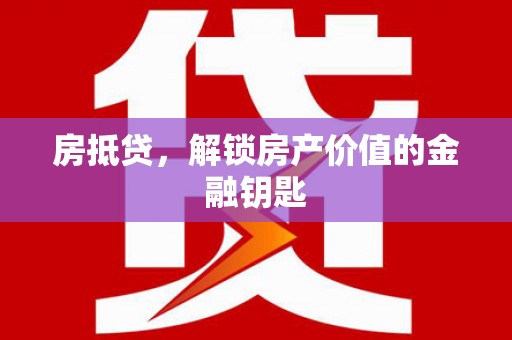 宁夏房抵贷，解锁房产价值的金融钥匙