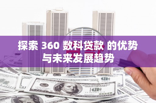 宁夏探索 360 数科贷款 的优势与未来发展趋势