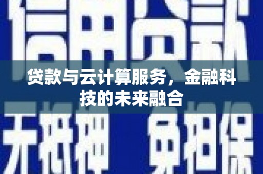 宁夏贷款与云计算服务，金融科技的未来融合
