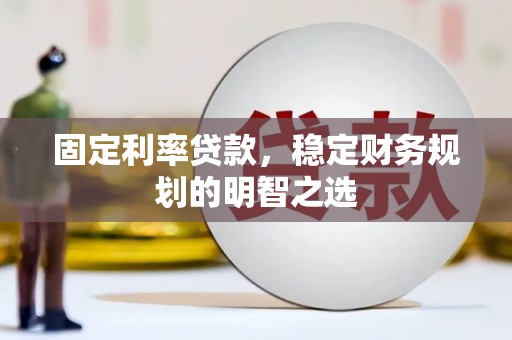 宁夏固定利率贷款，稳定财务规划的明智之选