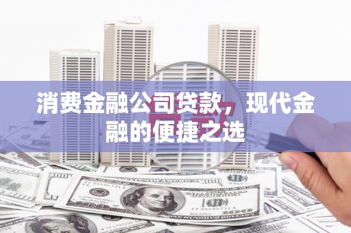 宁夏消费金融公司贷款，现代金融的便捷之选