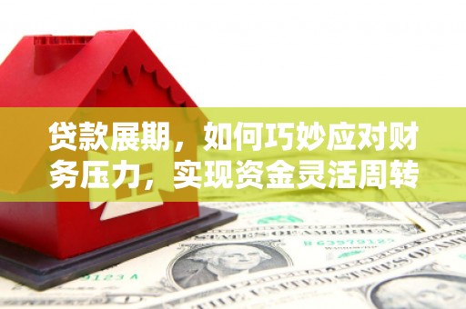 宁夏贷款展期，如何巧妙应对财务压力，实现资金灵活周转