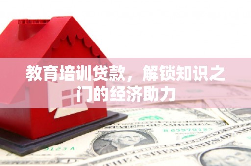 宁夏教育培训贷款，解锁知识之门的经济助力