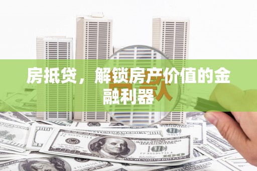 宁夏房抵贷，解锁房产价值的金融利器
