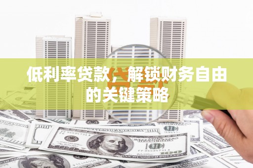 宁夏低利率贷款，解锁财务自由的关键策略