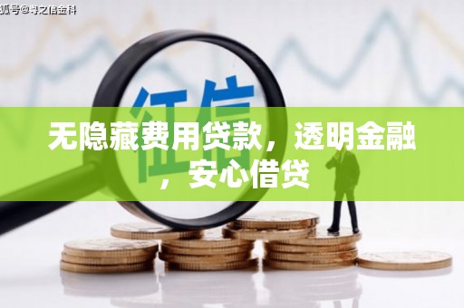 宁夏无隐藏费用贷款，透明金融，安心借贷
