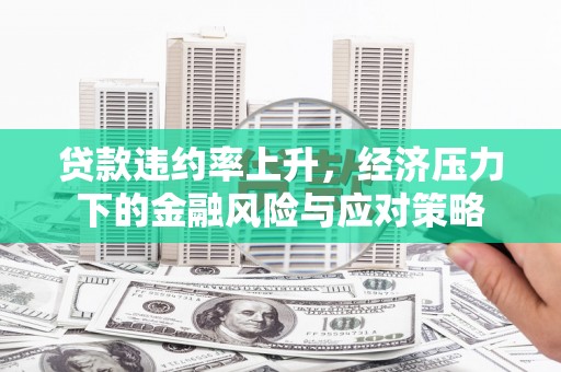 宁夏贷款违约率上升，经济压力下的金融风险与应对策略