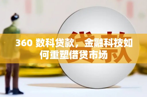 宁夏360 数科贷款，金融科技如何重塑借贷市场