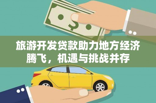 宁夏旅游开发贷款助力地方经济腾飞，机遇与挑战并存