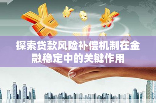 宁夏探索贷款风险补偿机制在金融稳定中的关键作用