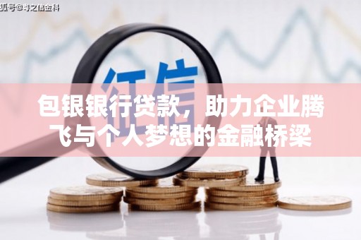 宁夏包银银行贷款，助力企业腾飞与个人梦想的金融桥梁