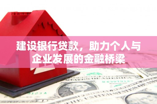 宁夏建设银行贷款，助力个人与企业发展的金融桥梁