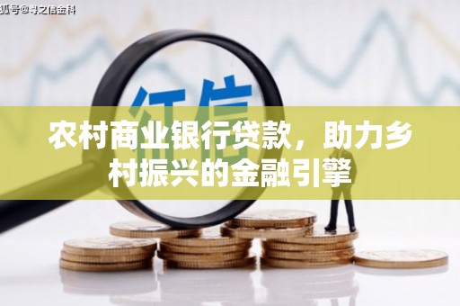 宁夏农村商业银行贷款，助力乡村振兴的金融引擎
