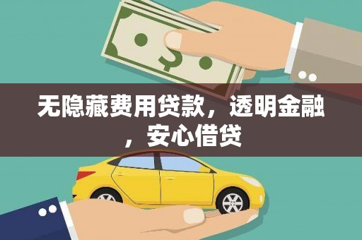宁夏无隐藏费用贷款，透明金融，安心借贷