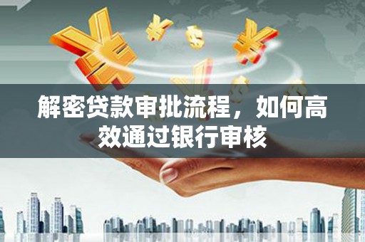 宁夏解密贷款审批流程，如何高效通过银行审核