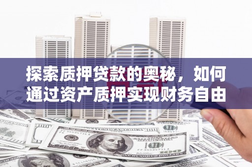 宁夏探索质押贷款的奥秘，如何通过资产质押实现财务自由