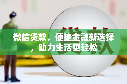 宁夏微信贷款，便捷金融新选择，助力生活更轻松