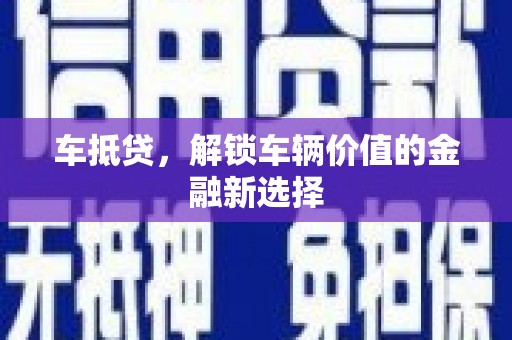 宁夏车抵贷，解锁车辆价值的金融新选择