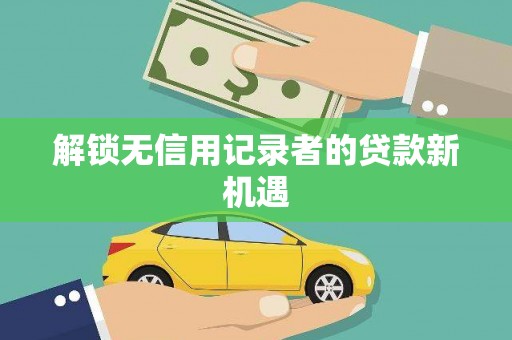 宁夏解锁无信用记录者的贷款新机遇