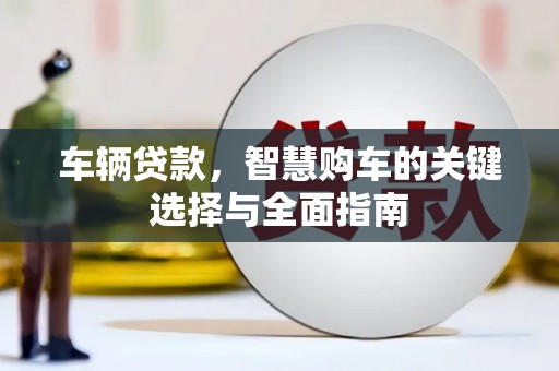 宁夏车辆贷款，智慧购车的关键选择与全面指南