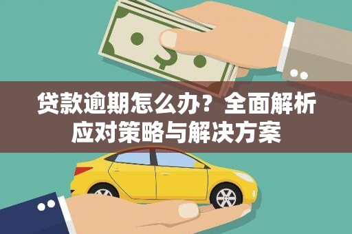 宁夏贷款逾期怎么办？全面解析应对策略与解决方案