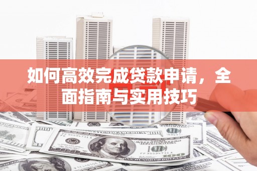 宁夏如何高效完成贷款申请，全面指南与实用技巧