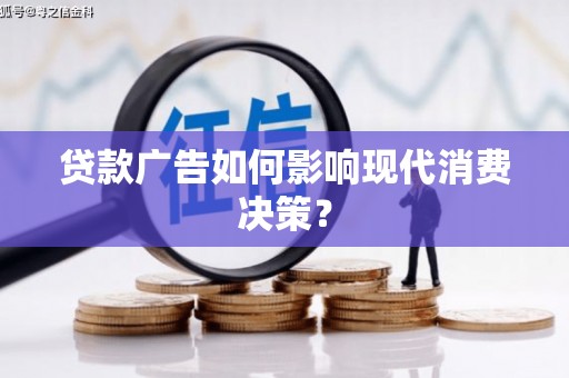 宁夏贷款广告如何影响现代消费决策？