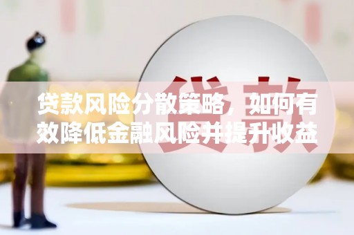 宁夏贷款风险分散策略，如何有效降低金融风险并提升收益