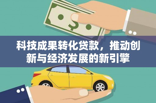 宁夏科技成果转化贷款，推动创新与经济发展的新引擎
